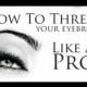 How To: THREAD YOUR EYEBROWS LIKE A PRO