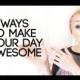 5 Ways To Have An Awesome Day & Life