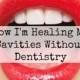 How I'm Healing My Cavities Without Dentistry
