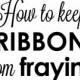 How To Keep Ribbon From Fraying