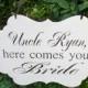 Uncle here comes your bride Ring bearer or Flower girl sign Custom grooms name