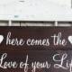 LARGE Here comes the LOVE of Your LIFE or Love of our Lives 11 x 20 Rustic Wedding Signs