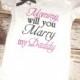 Mommy will you Marry my Daddy Embroidered Shirt- wedding proposal- Proposal- New Baby- Wedding Announcements- Engagement- Marriage Proposal