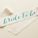 Bride to be sash - Bachelorette Party - Teal ( Turquoise ) on Ivory