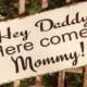 Hey Daddy, Here comes MOMMY -  Daddy Here Comes Mommy! - Here comes the bride -  Wedding Sign, Flower Girl Sign, Ring Bearer