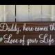 Daddy Here comes the LOVE of YOUR LIFE or Love of our Lives 5 1/2 x 14 Rustic Wedding Signs