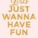 Girls Just Wanna Have Fun - Art Print - Typographic Art - Girls - Pink - Gold - Pretty Chic - Wall Art