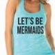 Let's Be Mermaids Tank Top. Mermaid Shirt. Workout Tank. Beach Tank. Mermaid Top. Bridesmaid Tank. Sea Shells. Tumblr. Always Be A Mermaid