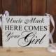 Uncle here comes your girl sign, Personaled Flower girl sign, here comes your girl sign, wedding sign for uncle