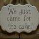Hand Painted Wooden Cottage Chic Off White Funny Wedding Sign / Ring Bearer Sign / Flower Girl Sign, "We just came for the cake."