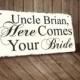 Wedding Sign "Uncle  Here Comes Your  Bride"