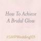  - How To Achieve A Bridal Glow