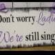 Don't Worry LADIES/We're Still Single Sign/Photo Pro/Great Shower Gift/Light Weight/ring Bearers Sign/Wedding Sign/Wood/Hand Painted