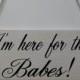 Wedding Sign I'm Here for the Babes Ring Bearer Rustic Country style Here comes the bride Barn style weddings