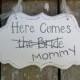 Wedding Sign, Funny Hand Painted Wooden Cottage Chic Sign / Sign for Ring Bearer / Sign for Flower Girl, "Here Comes the Bride / Mommy."