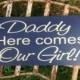 Daddy, Here comes Our Girl -  Here comes the bride - One sided -  Wedding Sign, Flower Girl Sign, Ring Bearer, Aisle sign
