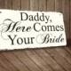 Wedding Sign "Daddy, Here Comes Your  Bride"