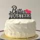 BETTER TOGETHER Wedding Cake Topper Wedding Cake Topper Red Heart Or Choose Heart Color Cake Topper