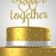 Cake Topper, Wedding Cake Topper, Better Together, Gold Cake topper, Silver cake topper.