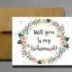 Watercolor Flower Will You Be My Bridesmaid - Will you be my bridesmaid - Wedding greeting card - will you be my matron of honor