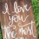 Rustic Wedding Sign - I Love You The Most Hand Painted Sign, Rustic Wedding Decor, Barn Wedding Decor, Rustic Home Decor, Wedding Sign