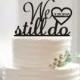 We still do cakewith date cake topper,custom wedding cake topper,romantic wedding toppers,acrylic words cake topper,engagement cake topper