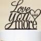 Love You More Cake Topper,Love Cake Topper,Wedding Cake Topper,Wedding Decor With Acrylic,Phrase Cake Topper,Monogram Cake Topper-P083