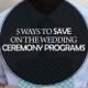 5 Ways To Save On The Wedding Ceremony Programs
