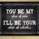 PRINTED You be my WINE, I'll be your WHISKEY Wedding or bar sign - chalkboard signage - with optional add ons