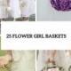 25 Lovely Flower Girl Basket Ideas To Try - Weddingomania
