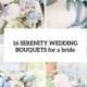 16 Charming And Trendy Serenity Wedding Bouquets - Weddingomania