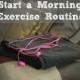 7 Tips To Help You Start A Morning Exercise Routine