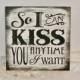 Wedding Signs, So I can kiss you anytime I want, Wood Sign Quote, black white, shabby chic, rustic sign, custom colors, gift to bride groom