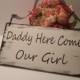 Daddy here comes OUR GIRL/Rustic Sign/White and Black/Shabby Chic Sign/Wooden Sign/ring bearer sign/child sign/son daughter