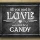All You Need is Love and Candy, Candy Bar Wedding sign - PRINTED chalkboard signage - with optional add ons