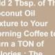 Add 2 Tbsp. Of This Coconut Oil Mixture To Your Morning Coffee To Burn A TON Of Calories