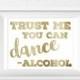 70% OFF THRU 5/28 Gold Wedding Signs, Trust Me You Can Dance-Alcohol, 8x10 wedding sign, bar sign, party sign, You Can Dance Signs, gold wed