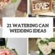 Watering Cans On Your Wedding Decor - 21 Cute Ideas To Incorporate Them - Weddingomania