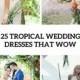 25 Airy Tropical Wedding Dresses That Wow - Weddingomania