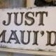 JUST MAUI'D for Hawaii or Maui Weddings 24 x 12