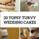 20 Creative Topsy Turvy Wedding Cake Ideas - Weddingomania