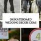 20 Cool Ideas For A Skateboard Themed Wedding - Weddingomania