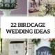22 Romantic Ideas To Incorporate Birdcages Into Your Wedding - Weddingomania