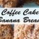 Coffee Cake Banana Bread