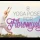 8 Yoga Poses For Fibromyalgia