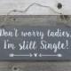 Rustic Hand Painted Wood Wedding Sign "Don't worry ladies, I'm still Single" - Ring Bearer Sign - Available in Gray or Dark Walnut