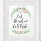 Instant Download - Delicate Bouquet Eat Drink Celebrate Sign - 8"x10"