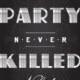 1920's Deco A Little Party Never Killed Nobody Theme Party Sign Or Invitations (Hard Copy Poster)