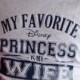 My Favorite Disney Princess Is My WIFE...Adult Unisex T Shirt! Disney Vacation Shirt, Honeymoon Shirt, Couples Disney Shirt, Family Disney