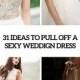 31 Ideas To Pull Off A Sexy Wedding Dress - Weddingomania